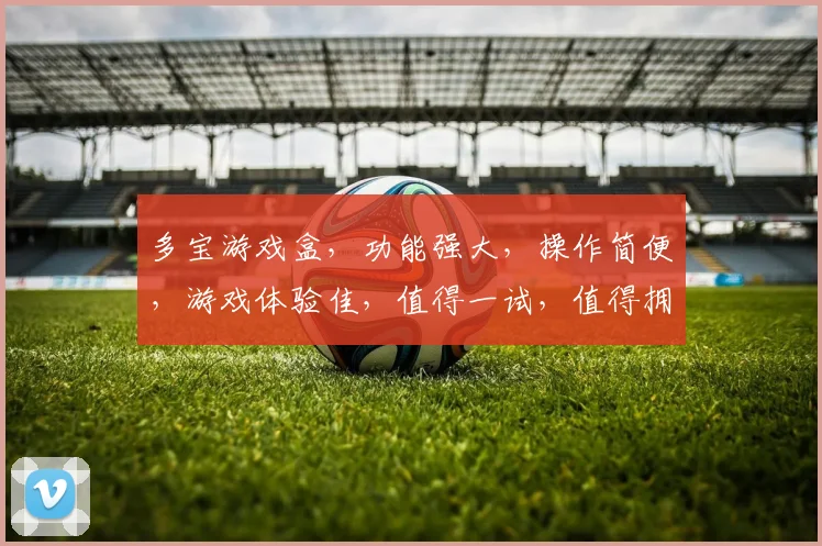 多宝游戏盒，功能强大，操作简便，游戏体验佳，值得一试，值得拥有，推荐体验。