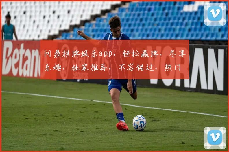 问鼎棋牌娱乐app，轻松赢牌，尽享乐趣，独家推荐，不容错过，热门下载